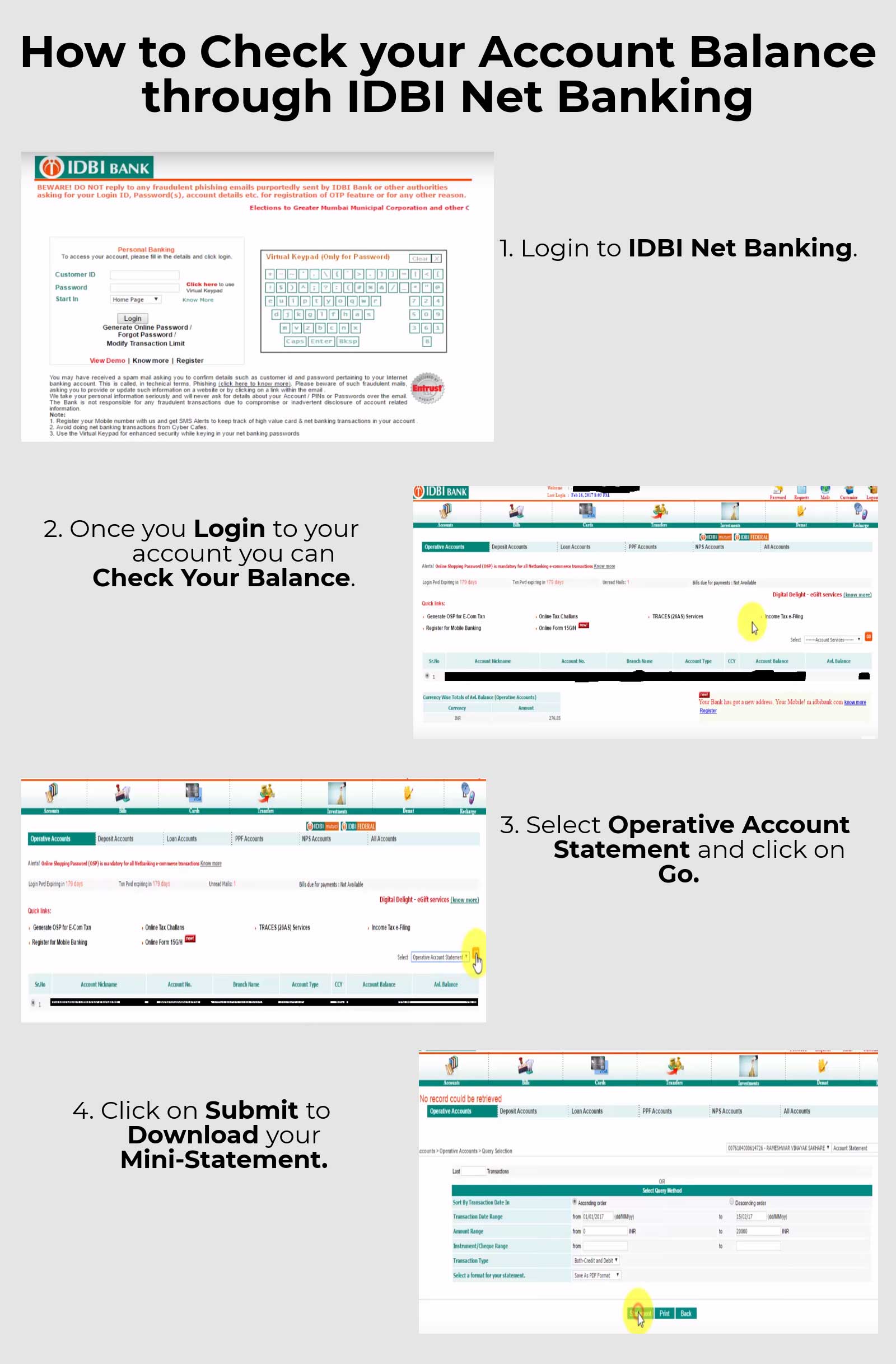 
                       1.   Login to IDBI Net Banking.
2.  Once you Login to your account you can check your balance.
3.  Select Operative Account Statement and click on go.
4.  Click on Submit to download your Mini-Statement.
                        